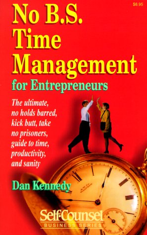 9781551800332: No B.S. Time Management for Entrepreneurs: The Ultimate, No Holds Barred, Kick Butt, Take No Prisoners, Guide to Time, Productivity, and Sanity (Self-Counsel Business Series)