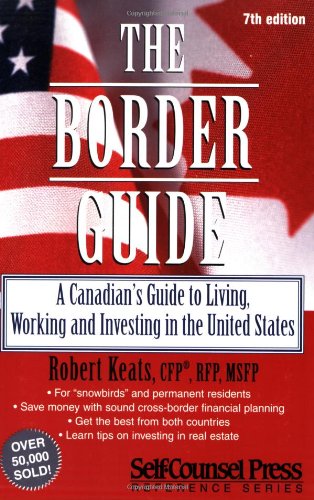 Beispielbild fr The Border Guide : A Canadian's Guide to Living, Working, and Investing in the United States zum Verkauf von Better World Books