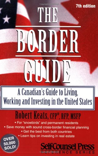 Stock image for The Border Guide: A Canadian's Guide to Living, Working, and Investing in the United States (Self-Counsel Reference) Keats, Robert and Cover Art for sale by Aragon Books Canada