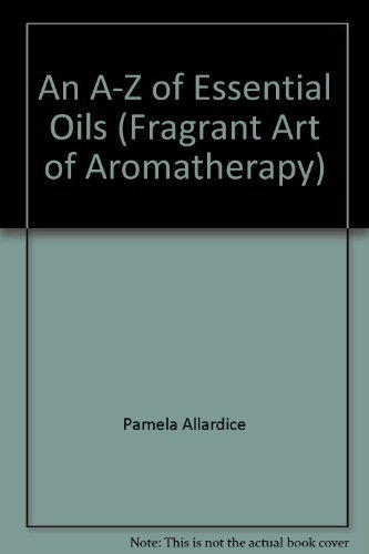 Imagen de archivo de An A-Z of Essential Oils (Fragrant Art of Aromatherapy) a la venta por ThriftBooks-Dallas