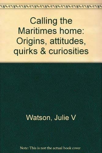 Stock image for Calling the Maritimes Home: Origins, Attitudes, Quirks & Curiosities for sale by ThriftBooks-Atlanta