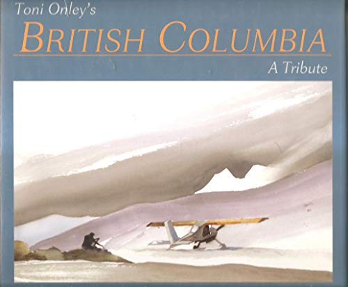 Imagen de archivo de Toni Onley's British Columbia: a Tribute a la venta por Purpora Books