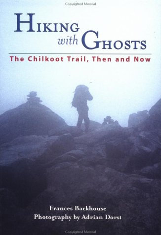 9781551922768: Hiking With Ghosts: The Chilkoot Trail, Then and Now (Raincoast Journeys)