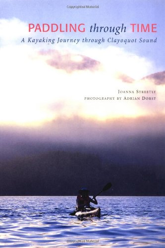 Imagen de archivo de Paddling Through Time : A Sea Kayaking Journey in Clayoquot Sound a la venta por Better World Books