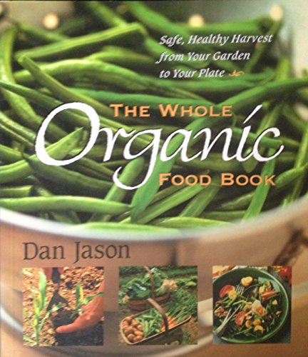 Stock image for The Whole Organic Food Book: Safe, Healthy Harvest from Your Garden to Your Plate for sale by Companion Books