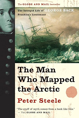 Beispielbild fr The Man Who Mapped the Arctic : The Intrepid Life of George Back, Franklin's Lieutenant zum Verkauf von Better World Books