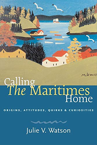 Beispielbild fr Calling the Maritimes Home: Origins, Attitudes, Quirks, and Curiosities zum Verkauf von Zoom Books Company