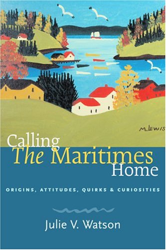 Imagen de archivo de Calling the Maritimes Home: Origins, Attitudes, Quirks, and Curiosities a la venta por Zoom Books Company
