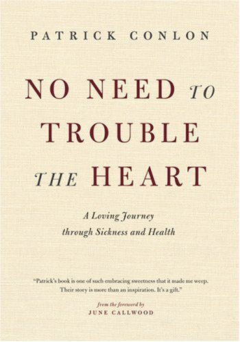 No Need to Trouble the Heart: A Loving Journey through Sickness and Health (9781551928753) by Conlon, Patrick