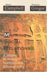Mapping Social Relations: A Primer in Doing Institutional Ethnography (9781551930343) by Campbell, Marie; Gregor, Frances