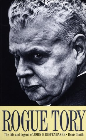 Rogue Tory: The Life and Legend of John G. Diefenbaker (9781551990095) by Smith, Denis