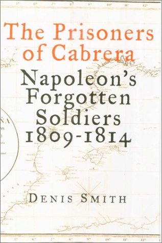 Stock image for The Prisoners Of Cabrera : Napoleon's Forgotten Soldiers, 1809-1814 for sale by M. W. Cramer Rare and Out Of Print Books