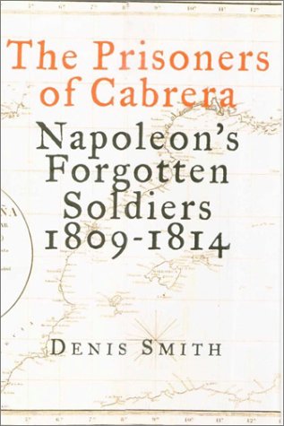 The Prisoners of Cabrera : Napoleon's Forgotten Soldiers, 1809-1814