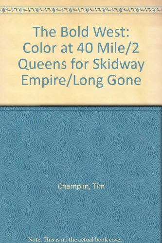 The Bold West: Color at 40 Mile/2 Queens for Skidway Empire/Long Gone (9781552040515) by Champlin, Tim; Dawson, Peter; Cushman, Dan