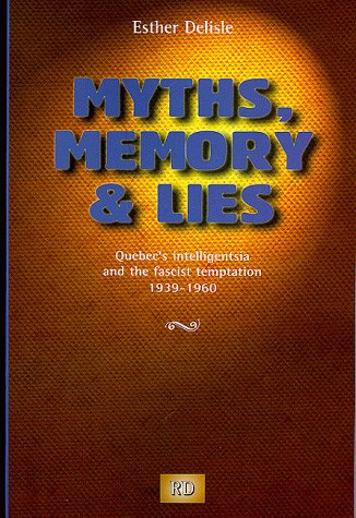 Imagen de archivo de Myths, Memory & Lies: Quebec's intelligentsia and the fascist temptation 1939-1960 a la venta por Book Emporium 57