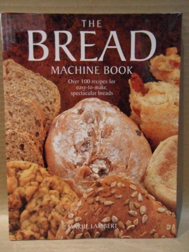 9781552091609: The Bread Machine Book: Over 100 recipes for easy-to-make, spectacular breads