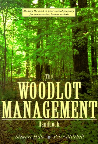 Stock image for The Woodlot Management Handbook : Making the Most of Your Wooded Property for Conservation, Income or Both for sale by Better World Books: West
