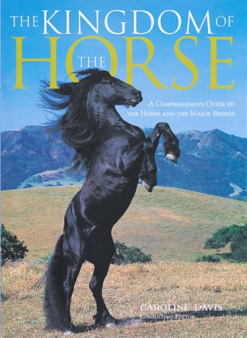 The Kingdom of the Horse: A Comprehensive Guide to the Horse and the Major Breeds