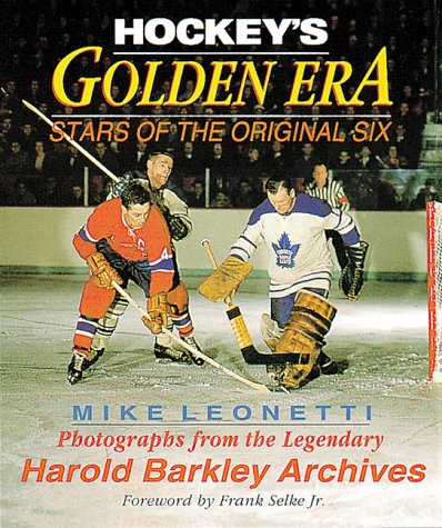 Hockey's Golden Era: Stars of the Original Six - Photographs from the Legendary Harold Barkley Ar...