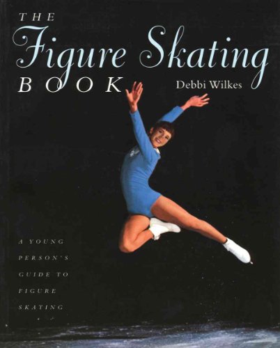 The Figure Skating Book: A Young Person's' Guide to Figure Skating (Young Performer's Guide) (9781552094457) by Wilkes, Debbi