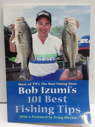 Bob Izumi's 101 Best Fishing Tips: Over a hundred fishing tips from one of North America's most p...