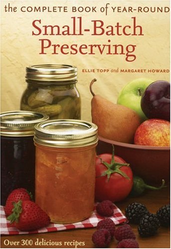 Imagen de archivo de The Complete Book of Year-Round Small-Batch Preserving: Over 300 Delicious Recipes a la venta por Books of the Smoky Mountains