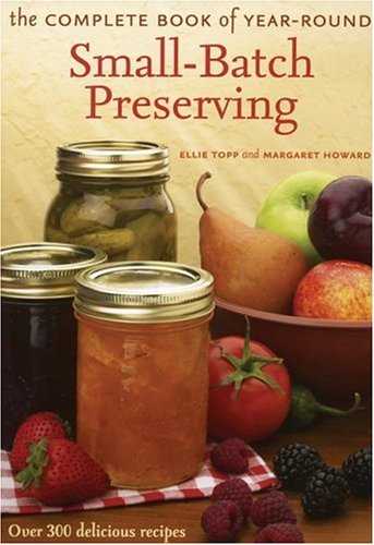 Stock image for The Complete Book of Year-Round Small-Batch Preserving: Over 300 Delicious Recipes for sale by Books of the Smoky Mountains