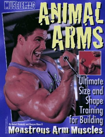 Animal Arms: Ultimate Size and Shape Training for Building Monstrous Arm Muscles (9781552100042) by Kennedy, Robert; Hines, Dwayne