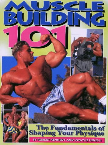 Muscle Building 101: The Fundamentals of Shaping Your Physique (9781552100080) by Kennedy, Robert; Hines, Dwayne