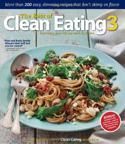 Stock image for The Best of Clean Eating 3: More than 200 Easy, Slimming Recipes that Don t Skimp on Flavor Editors of Clean Eating magazine for sale by Aragon Books Canada