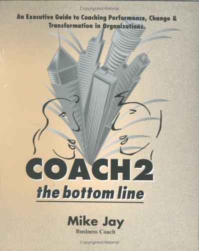 Imagen de archivo de Coach 2 the Bottom Line: An Executive Guide to Coaching Performance, Change and Transformation in Organizations a la venta por HPB-Red
