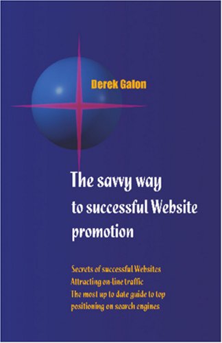 Stock image for The Savvy Way to Successful Website Promotion: Secrets of Successful Websites; Attracting On-Line Traffic; The Most Up to Date Guide to Top Positionin for sale by ThriftBooks-Atlanta