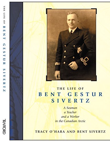 9781552123607: The Life of Bent Gestur Sivertz: A Seaman, a Teacher and a Worker in the Canadian Arctic