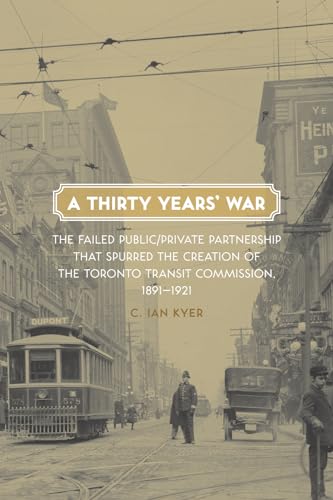Stock image for A Thirty Years' War: The Failed Public/Private Partnership That Spurred the Creation of the Toronto Transit Commission, 1891-1921 for sale by CARDINAL BOOKS  ~~  ABAC/ILAB
