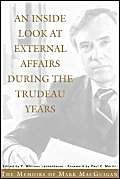 9781552380765: Inside Look at External Affairs During the Trudeau Years: The Memoirs of Mark Macguigan