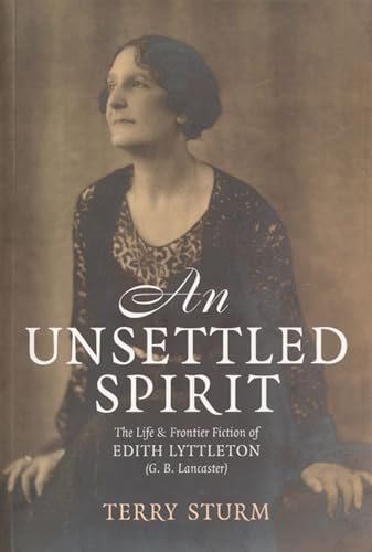 An Unsettled Spirit The Life and and Frontier Fiction of Edith Lyttleton (G. B. Lancaster)