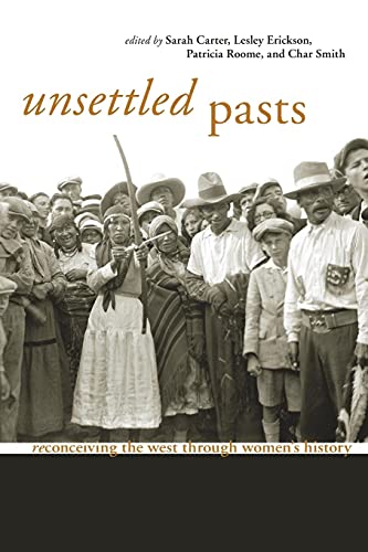 Stock image for Unsettled Pasts: Reconceiving the West through Women's History Burnett, Kristin; Bye, Christine Georgina; Carter, Sarah; De Zwart, Mary Leah; Erickson, Lesley A.; Foggo, Cheryl; Kozak, Nadine I.; Louie, Siri; Macdonald, Graham A.; Melchior, Florence; Roome, Patricia A.; Silverman, Eliane Leslau; Stickney, Olive; Van Herk, Aritha; Venne, Muriel Stanley; Voyageur, Cora J.; Erickson, Lesley; Roome, Patricia and Smith, Char for sale by Aragon Books Canada