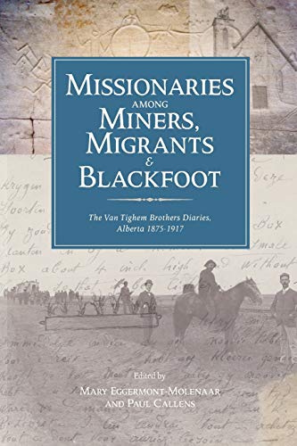 Beispielbild fr Missionaries Among Miners, Migrants and Blackfoot: The Van Tighem Brothers' Diaries, Alberta, 1875-1917 zum Verkauf von Windows Booksellers