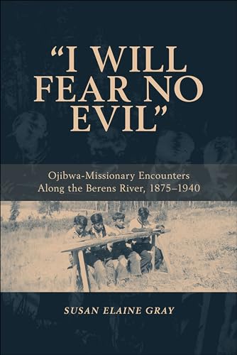 9781552381984: I Will Fear No Evil: Ojibwa-Missionary Encounters Along the Berens River, 1875-1940: Ojibwa-Missionary Encounters Along the Berens River, 1875-1940 (New)