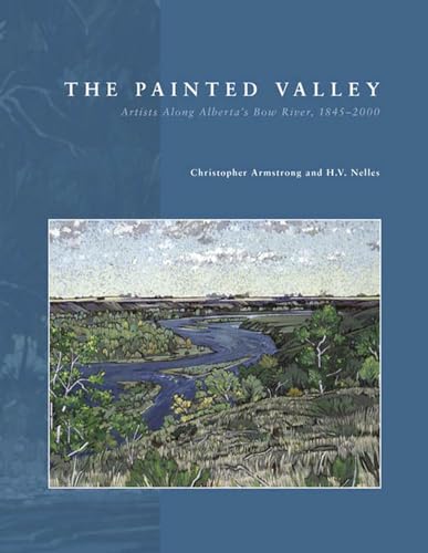 9781552382073: The Painted Valley: Artists Along Alberta's Bow River, 1845 2000