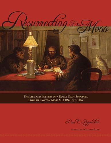 Beispielbild fr Resurrecting Dr. Moss: The Life and Letters of a Royal Navy Surgeon, Dr. Edward Lawton Moss MD, RN, 1843-1880 (Volume 10) zum Verkauf von ThriftBooks-Atlanta