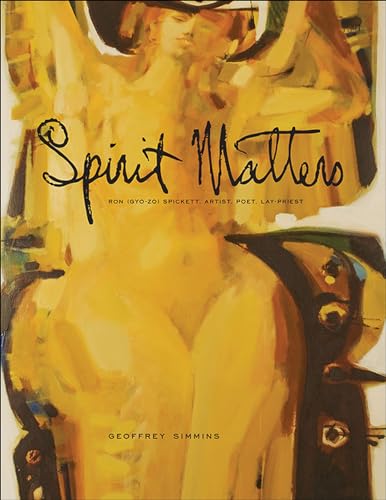 Spirit Matters: Ron (Gyo-zo) Spickett, Artist, Poet, Lay-Priest (Art in Profile: Canadian Art and...