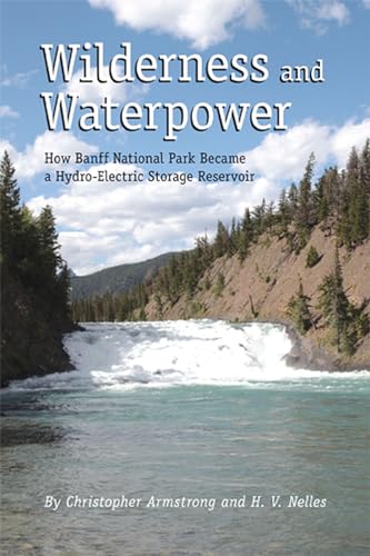 Wilderness and Waterpower: How Banff National Park Became a Hydro-Electric Storage Reservoir (Ene...