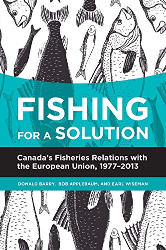 Imagen de archivo de Fishing for a Solution: Canada's Fisheries Relations with the European Union, 1977-2013 (Beyond Boundaries: Canadian Defence and Strategic Studies, 4) (Volume 5) a la venta por Wonder Book
