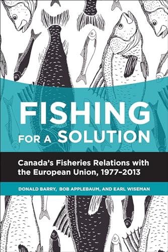 Stock image for Fishing for a Solution: Canada's Fisheries Relations with the European Union, 1977-2013 (Beyond Boundaries: Canadian Defence and Strategic Studies, 4) (Volume 5) for sale by Wonder Book