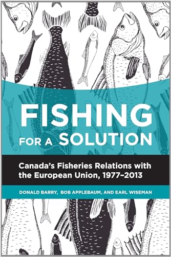 Stock image for Fishing for a Solution: Canada's Fisheries Relations with the European Union, 1977-2013 (Beyond Boundaries: Canadian Defence and Strategic Studies, 4) (Volume 5) for sale by Wonder Book