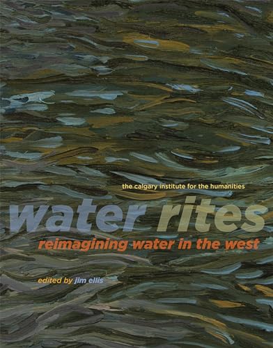 Imagen de archivo de Water Rites: Reimagining Water in the West (Calgary Institute for the Humanities) a la venta por Lakeside Books