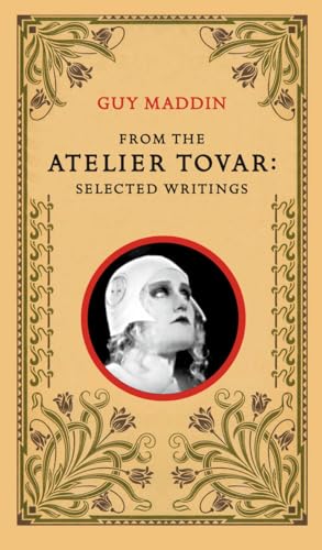 Beispielbild fr From the Atelier Tovar: Selected Writings of Guy Maddin zum Verkauf von WeBuyBooks