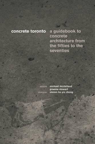 Stock image for Concrete Toronto: A Guide to Concrete Architecture from the Fifties to the Seventies for sale by SecondSale