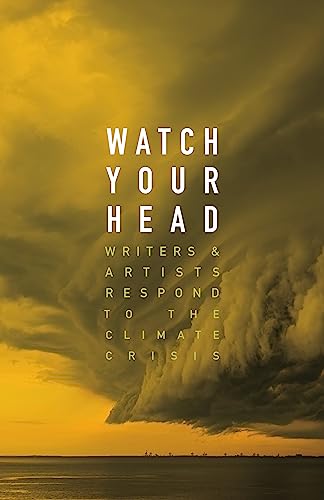 9781552454121: Watch Your Head: Writers and Artists Respond to the Climate Crisis